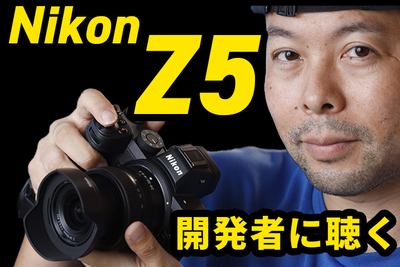 【Nikon Z5発売記念インタビュー】ファインダー、センサー、価格！！開発陣のこだわりをたっぷり、じっくり聴いてきた！！